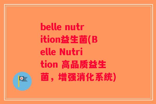 belle nutrition益生菌(Belle Nutrition 高品质益生菌，增强消化系统)