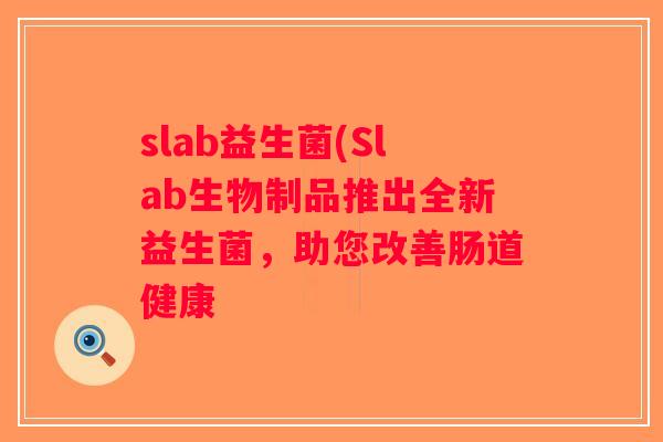 slab益生菌(Slab生物制品推出全新益生菌，助您改善肠道健康