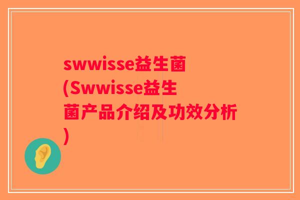 swwisse益生菌(Swwisse益生菌产品介绍及功效分析)