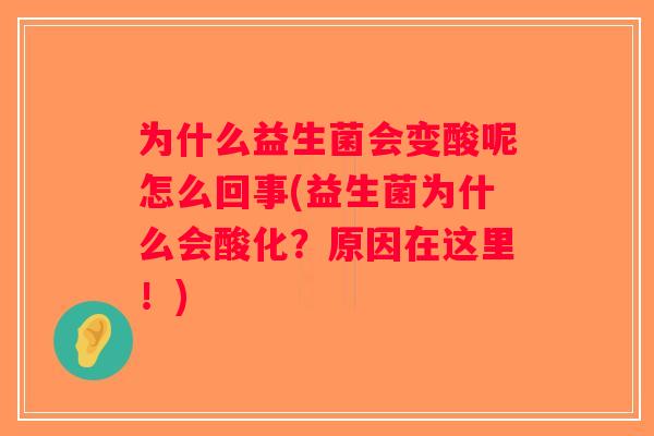 为什么益生菌会变酸呢怎么回事(益生菌为什么会酸化？原因在这里！)