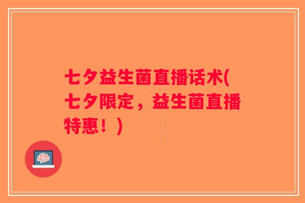 七夕益生菌直播话术(七夕限定，益生菌直播特惠！)