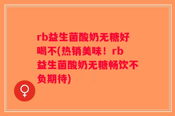 rb益生菌酸奶无糖好喝不(热销美味！rb益生菌酸奶无糖畅饮不负期待)