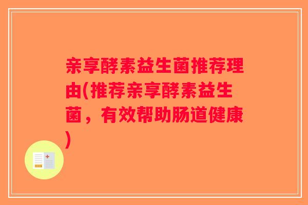 亲享酵素益生菌推荐理由(推荐亲享酵素益生菌，有效帮助肠道健康)