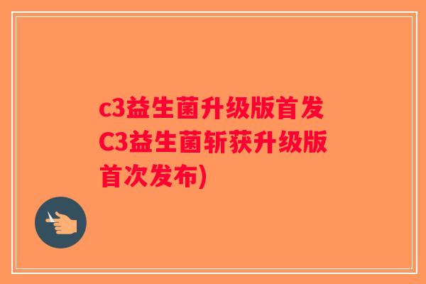 c3益生菌升级版首发C3益生菌斩获升级版首次发布)