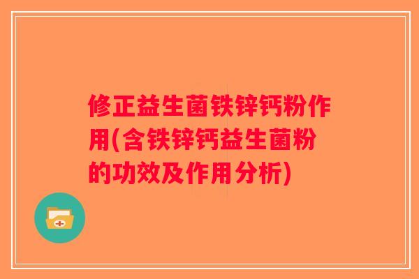 修正益生菌铁锌钙粉作用(含铁锌钙益生菌粉的功效及作用分析)