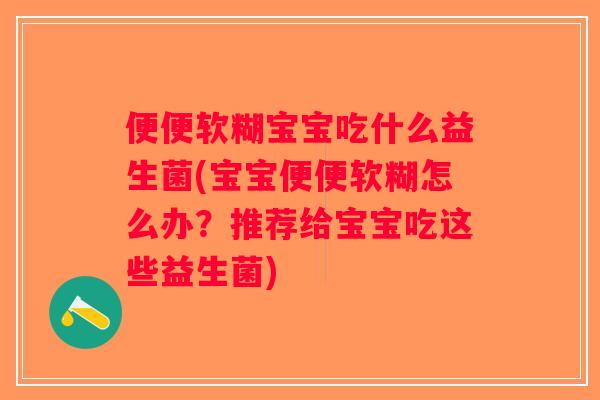 便便软糊宝宝吃什么益生菌(宝宝便便软糊怎么办？推荐给宝宝吃这些益生菌)