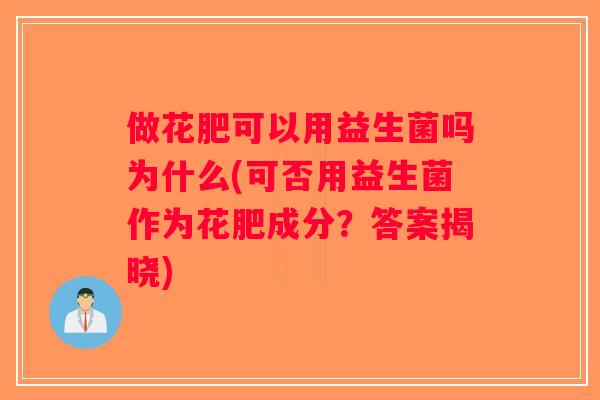 做花肥可以用益生菌吗为什么(可否用益生菌作为花肥成分？答案揭晓)