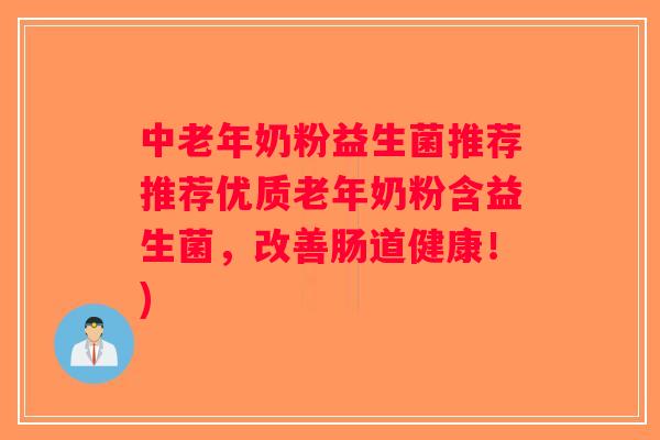 中老年奶粉益生菌推荐推荐优质老年奶粉含益生菌，改善肠道健康！)