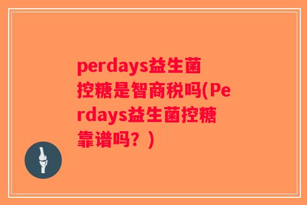 perdays益生菌控糖是智商税吗(Perdays益生菌控糖靠谱吗？)