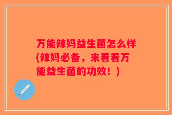 万能辣妈益生菌怎么样(辣妈必备，来看看万能益生菌的功效！)