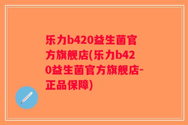 乐力b420益生菌官方旗舰店(乐力b420益生菌官方旗舰店-正品保障)