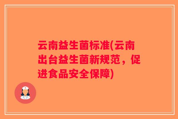 云南益生菌标准(云南出台益生菌新规范，促进食品安全保障)