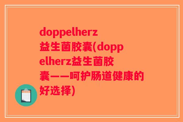 doppelherz益生菌胶囊(doppelherz益生菌胶囊——呵护肠道健康的好选择)
