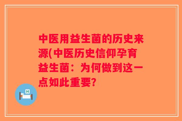 中医用益生菌的历史来源(中医历史信仰孕育益生菌：为何做到这一点如此重要？