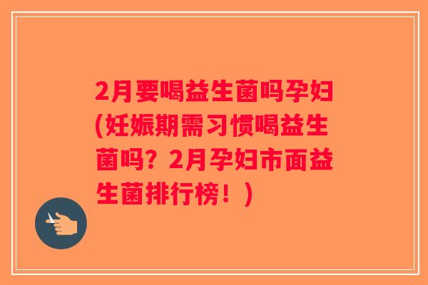 2月要喝益生菌吗孕妇(妊娠期需习惯喝益生菌吗？2月孕妇市面益生菌排行榜！)
