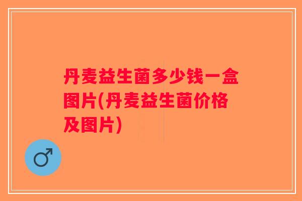 丹麦益生菌多少钱一盒图片(丹麦益生菌价格及图片)