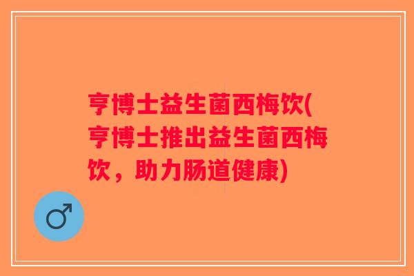 亨博士益生菌西梅饮(亨博士推出益生菌西梅饮，助力肠道健康)