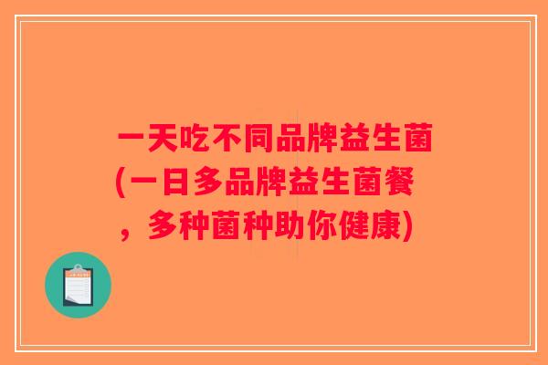 一天吃不同品牌益生菌(一日多品牌益生菌餐，多种菌种助你健康)