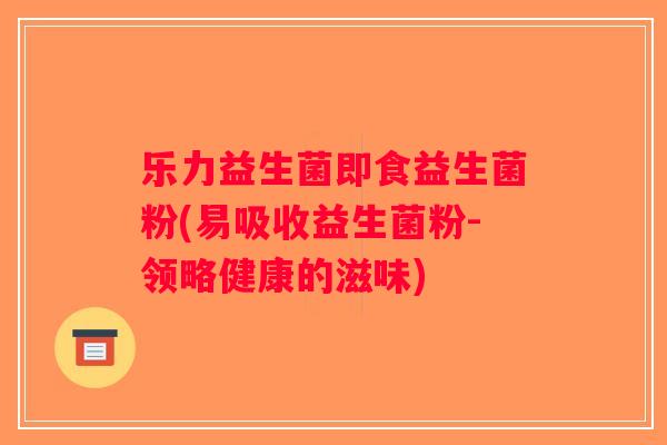 乐力益生菌即食益生菌粉(易吸收益生菌粉-领略健康的滋味)