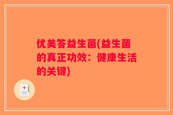 优美答益生菌(益生菌的真正功效：健康生活的关键)