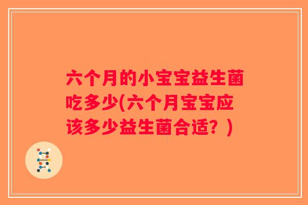 六个月的小宝宝益生菌吃多少(六个月宝宝应该多少益生菌合适？)