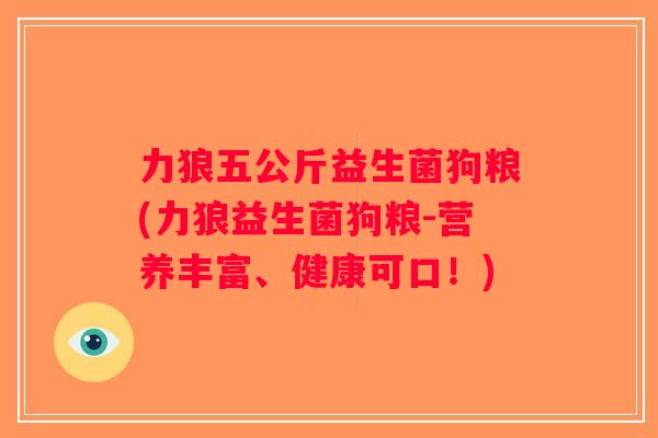 力狼五公斤益生菌狗粮(力狼益生菌狗粮-营养丰富、健康可口！)