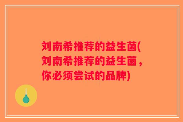 刘南希推荐的益生菌(刘南希推荐的益生菌，你必须尝试的品牌)