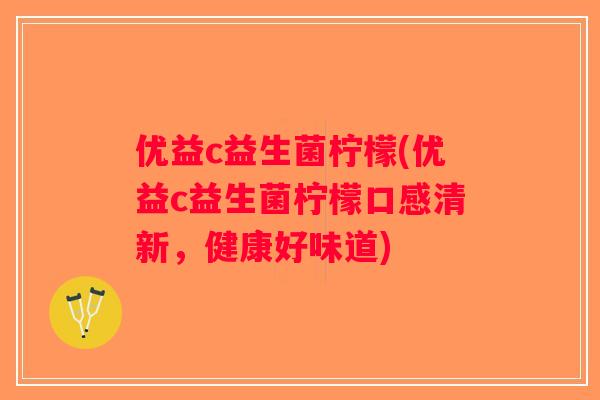 优益c益生菌柠檬(优益c益生菌柠檬口感清新，健康好味道)
