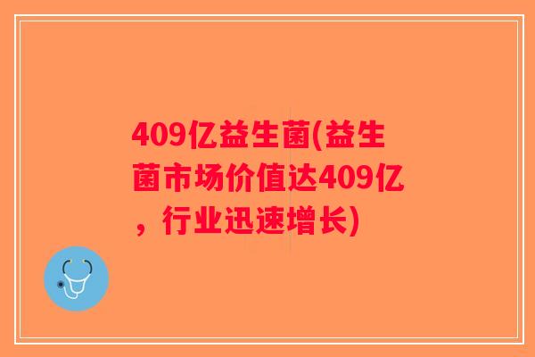 409亿益生菌(益生菌市场价值达409亿，行业迅速增长)