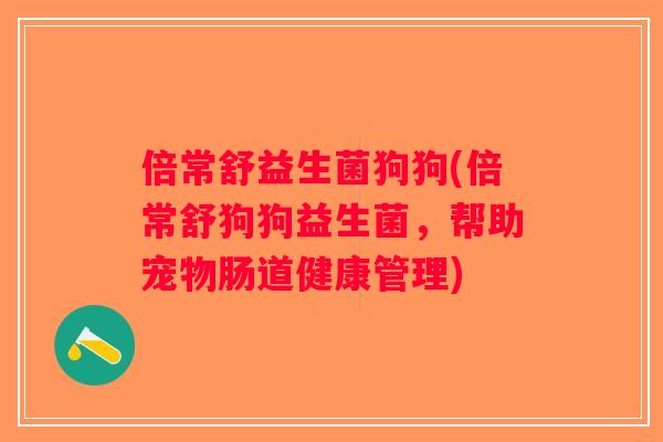 倍常舒益生菌狗狗(倍常舒狗狗益生菌，帮助宠物肠道健康管理)
