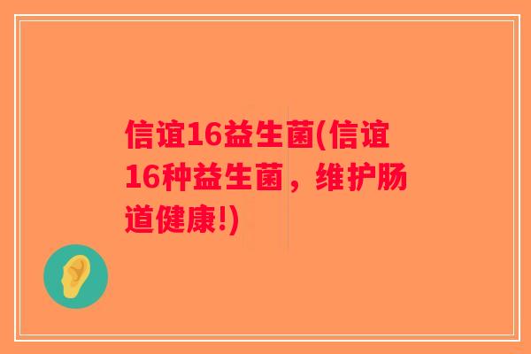 信谊16益生菌(信谊16种益生菌，维护肠道健康!)