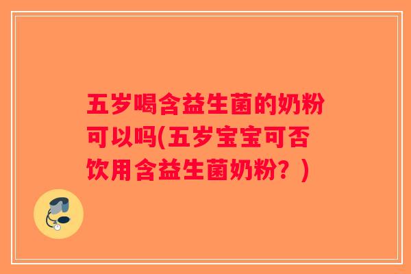 五岁喝含益生菌的奶粉可以吗(五岁宝宝可否饮用含益生菌奶粉？)