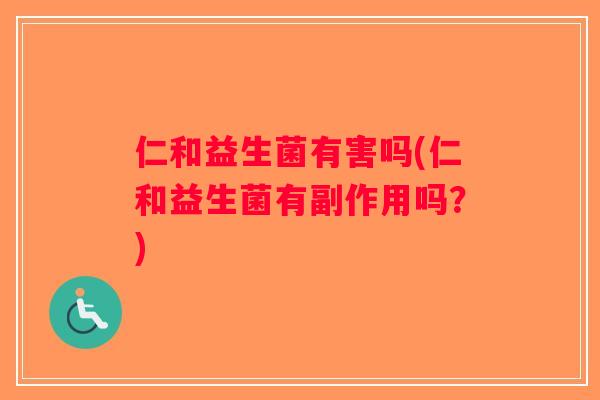 仁和益生菌有害吗(仁和益生菌有副作用吗？)