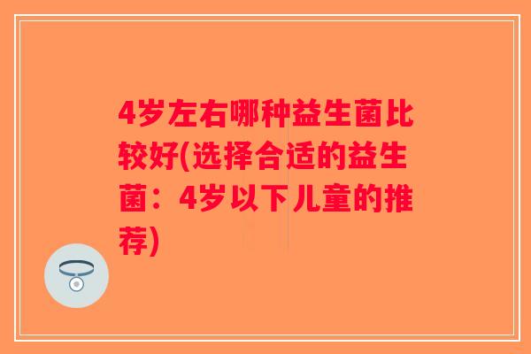 4岁左右哪种益生菌比较好(选择合适的益生菌：4岁以下儿童的推荐)