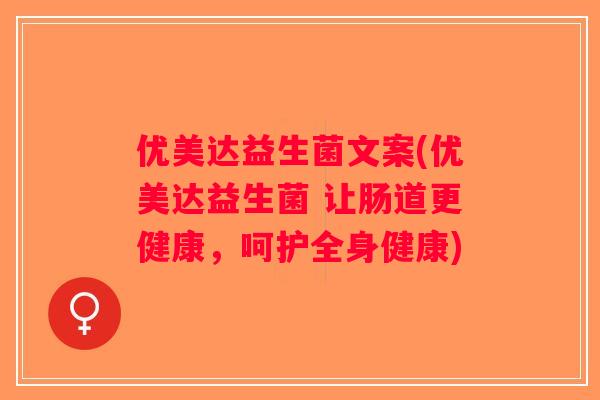 优美达益生菌文案(优美达益生菌 让肠道更健康，呵护全身健康)