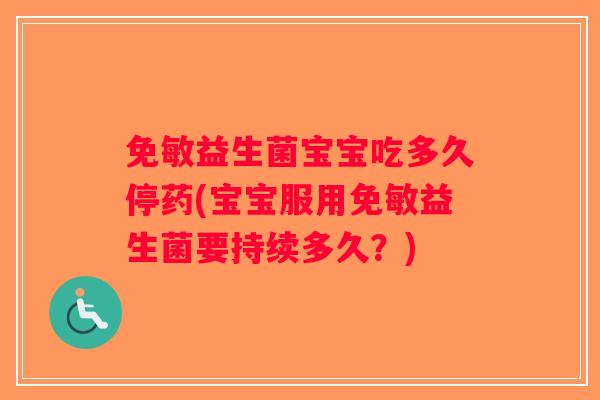 免敏益生菌宝宝吃多久停药(宝宝服用免敏益生菌要持续多久？)