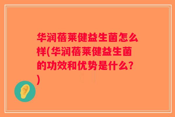 华润蓓莱健益生菌怎么样(华润蓓莱健益生菌的功效和优势是什么？)