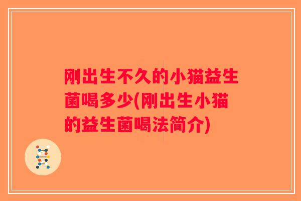 刚出生不久的小猫益生菌喝多少(刚出生小猫的益生菌喝法简介)
