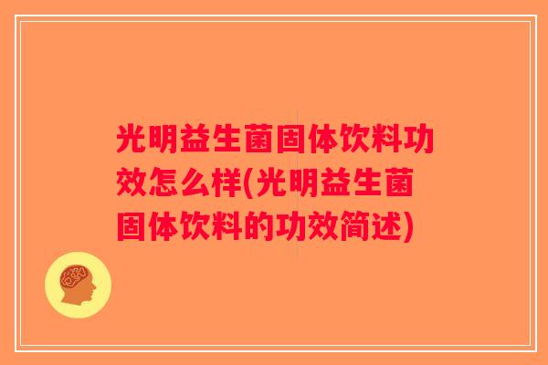 光明益生菌固体饮料功效怎么样(光明益生菌固体饮料的功效简述)