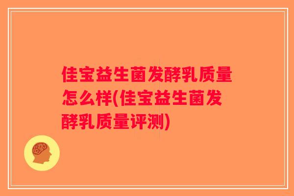 佳宝益生菌发酵乳质量怎么样(佳宝益生菌发酵乳质量评测)