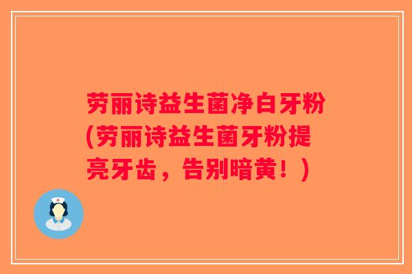 劳丽诗益生菌净白牙粉(劳丽诗益生菌牙粉提亮牙齿，告别暗黄！)