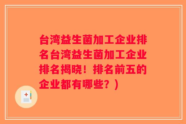 台湾益生菌加工企业排名台湾益生菌加工企业排名揭晓！排名前五的企业都有哪些？)