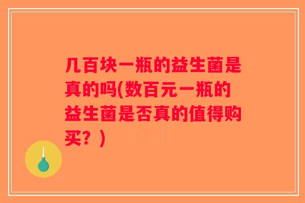 几百块一瓶的益生菌是真的吗(数百元一瓶的益生菌是否真的值得购买？)