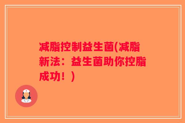 减脂控制益生菌(减脂新法：益生菌助你控脂成功！)