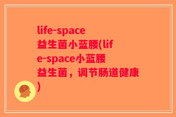 life-space益生菌小蓝腰(life-space小蓝腰益生菌，调节肠道健康)