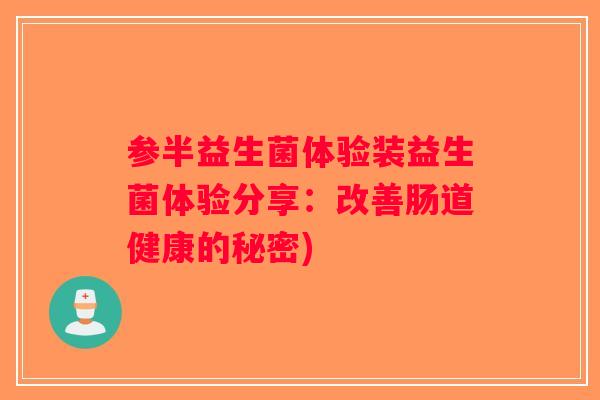 参半益生菌体验装益生菌体验分享：改善肠道健康的秘密)