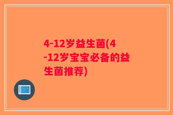 4-12岁益生菌(4-12岁宝宝必备的益生菌推荐)