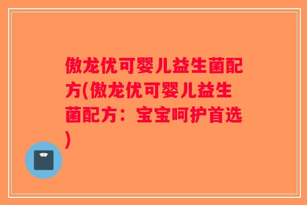 傲龙优可婴儿益生菌配方(傲龙优可婴儿益生菌配方：宝宝呵护首选)