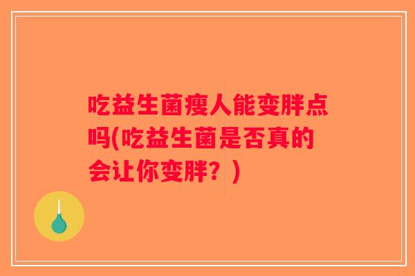 吃益生菌瘦人能变胖点吗(吃益生菌是否真的会让你变胖？)