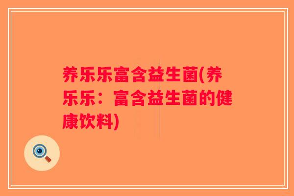 养乐乐富含益生菌(养乐乐：富含益生菌的健康饮料)